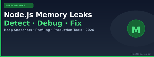 Node.js Memory Leaks 2026 — Detect, Debug, Fix on the HireNodeJS blog
